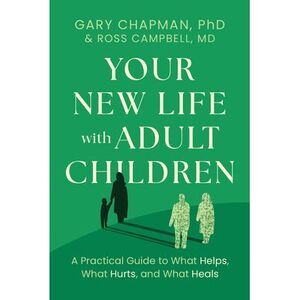 Your New Life with Adult Children: A Practical Guide to What Helps, What Hurts,